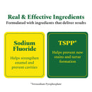Real and effective ingredients: Sodium Fluoride and TSPP (Tetrasodium Pyrophosphate)
