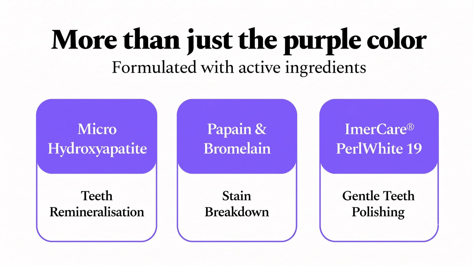 More than just the purple colour — formulated with active ingredients.